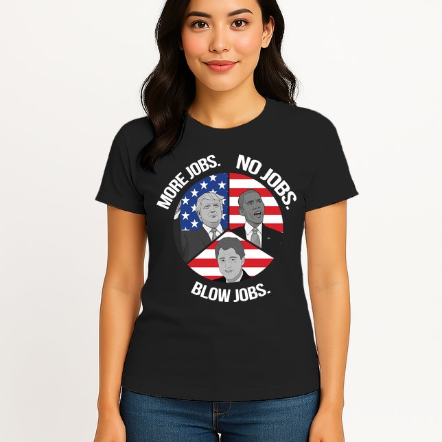 Trump More Jobs Obama No Jobs Clinton Blow Jobs Womens T-Shirt