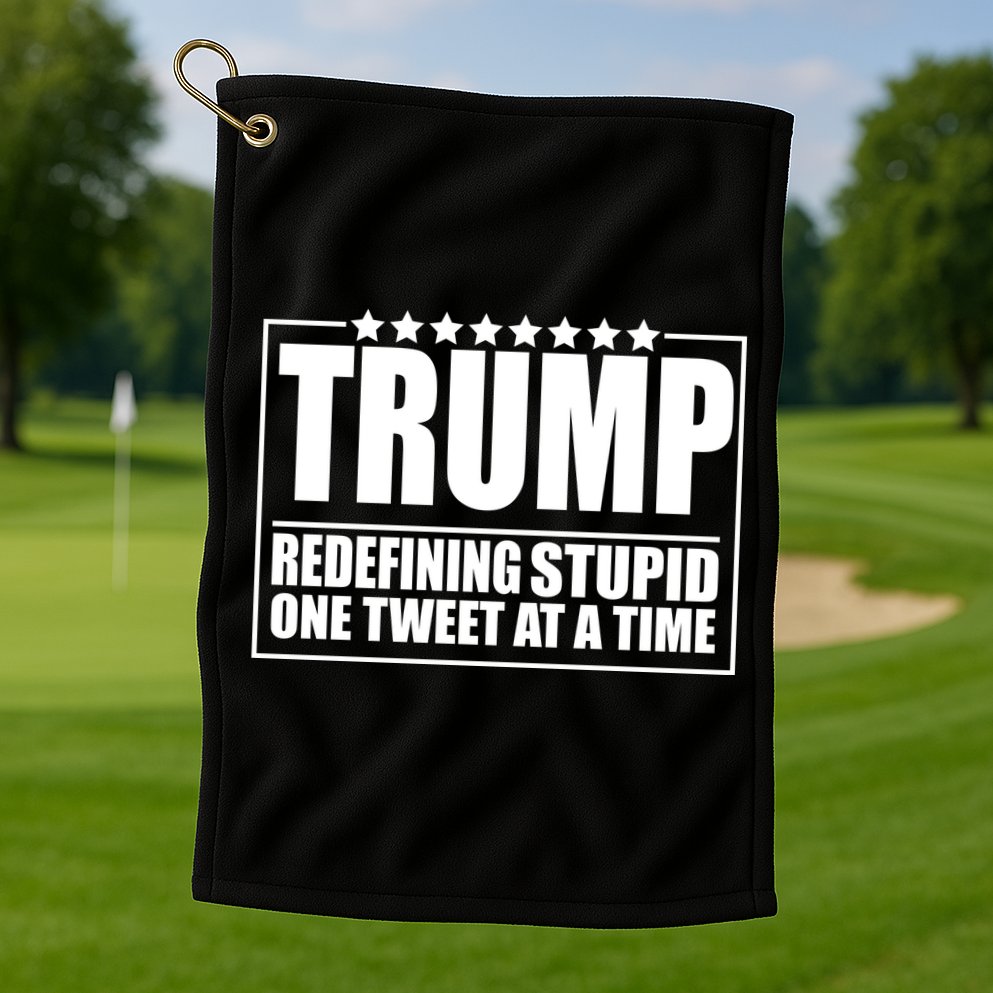 Trump Redefing Stupid One Tweet At A Time Golf Towel