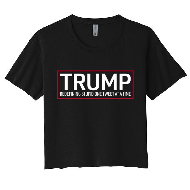 Trump Redefining Stupid One Tweet At A Time Crop Top