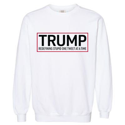 Trump Redefining Stupid One Tweet At A Time Garment-Dyed Sweatshirt