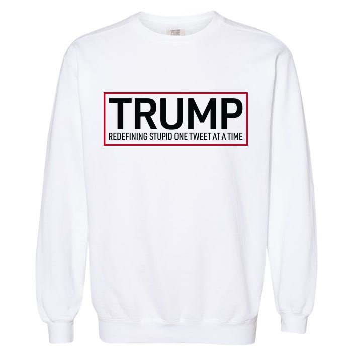 Trump Redefining Stupid One Tweet At A Time Garment-Dyed Sweatshirt
