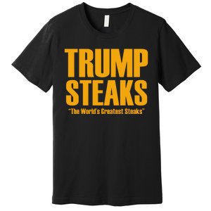 Trump Steaks President Donald Political Election Funny Humor Premium T-Shirt