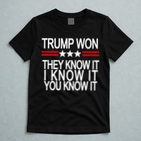 Trump Won They Know It I Know It You Know It T-Shirt