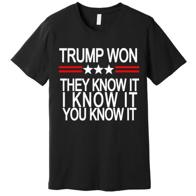 Trump Won They Know It I Know It You Know It Premium T-Shirt
