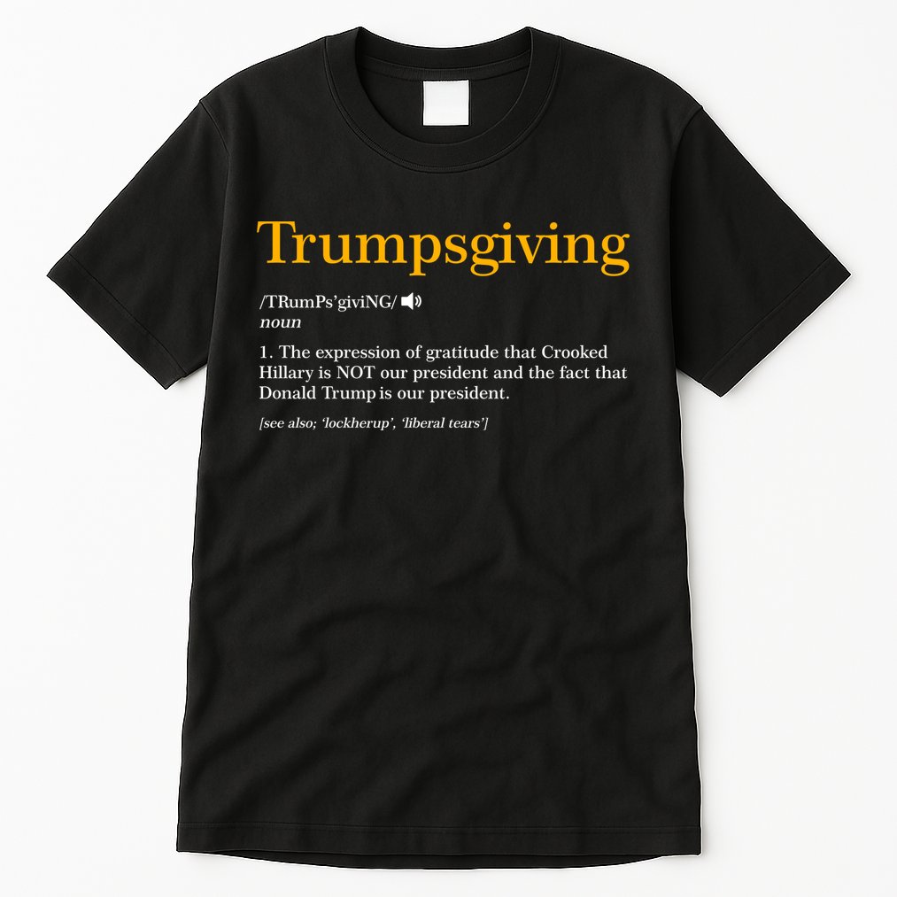 Trumpsgiving Being Thankful for Trump Thanksgiving Tall T-Shirt