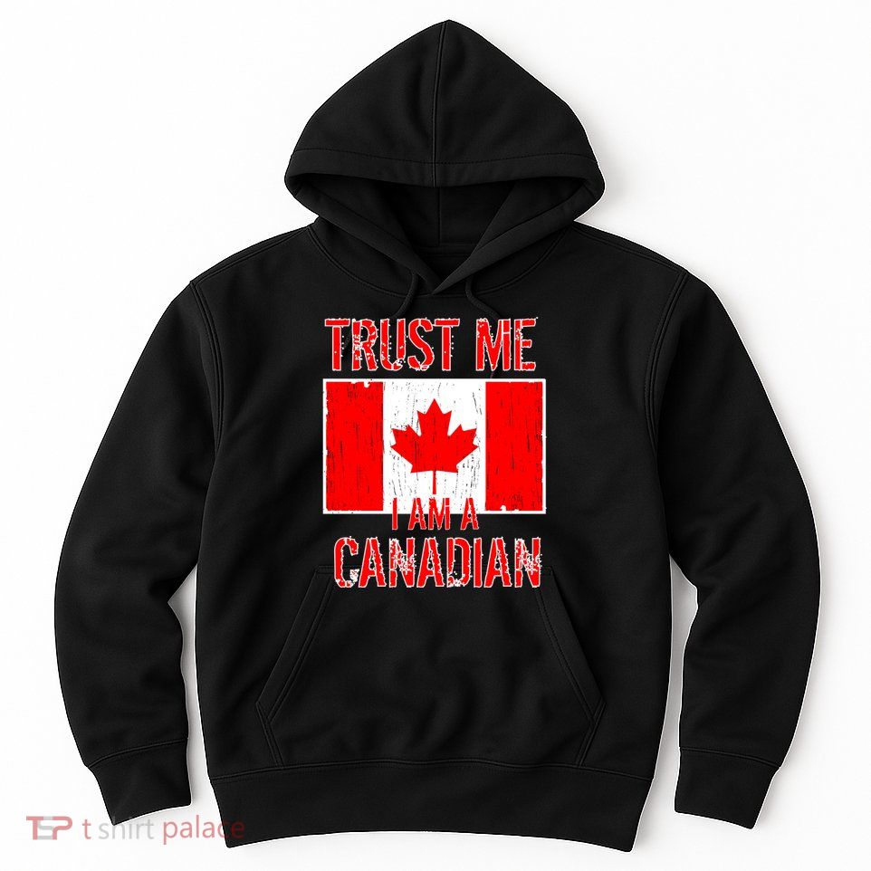 Trust Me I Am A Canadian Hoodie