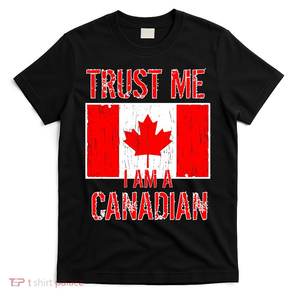 Trust Me I Am A Canadian T-Shirt