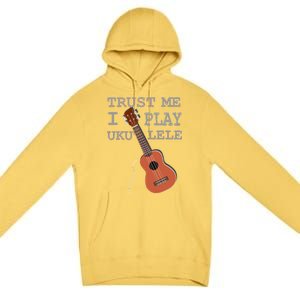 Trust Me I Play Ukulele Premium Pullover Hoodie