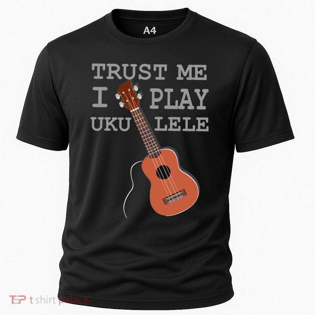 Trust Me I Play Ukulele Performance Shirt