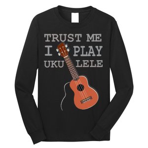 Trust Me I Play Ukulele Long Sleeve Shirt