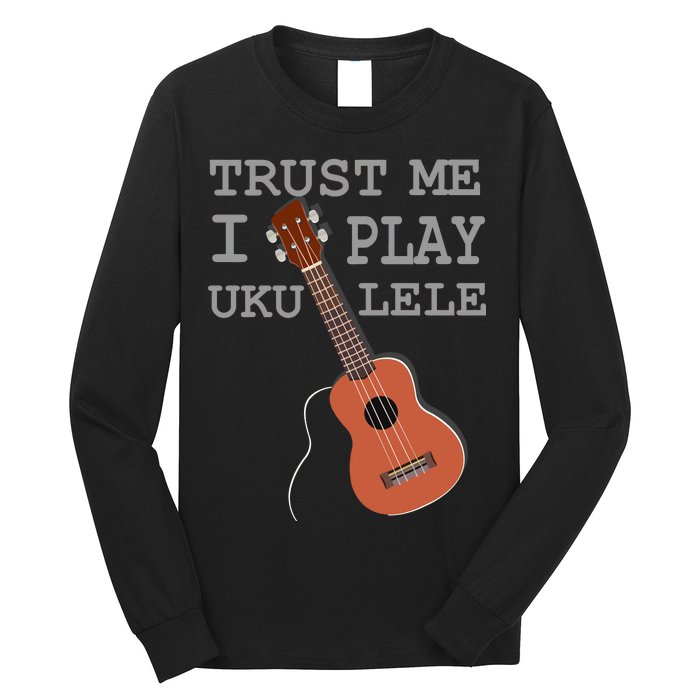 Trust Me I Play Ukulele Long Sleeve Shirt