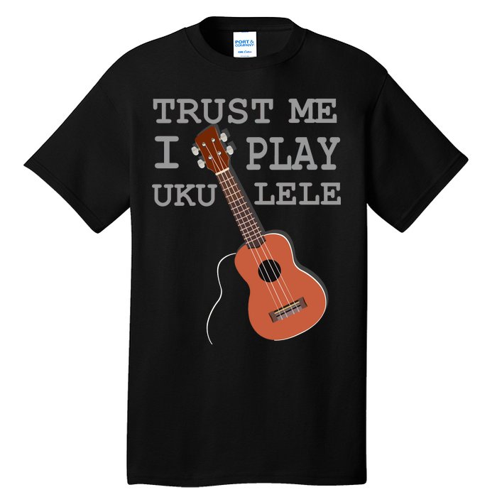 Trust Me I Play Ukulele Tall T-Shirt