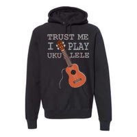 Trust Me I Play Ukulele Premium Hoodie