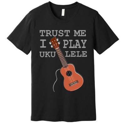 Trust Me I Play Ukulele Premium T-Shirt