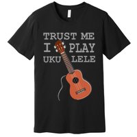 Trust Me I Play Ukulele Premium T-Shirt