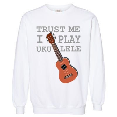 Trust Me I Play Ukulele Garment-Dyed Sweatshirt