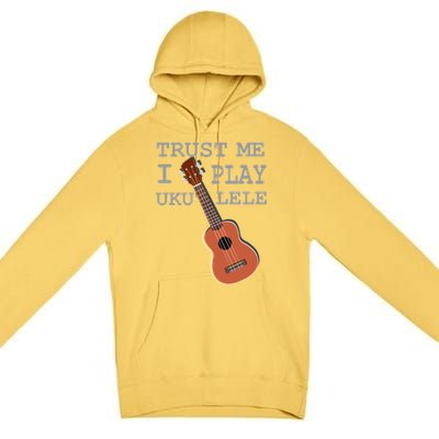 Trust Me I Play Ukulele Funny Music Premium Pullover Hoodie