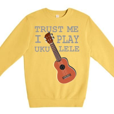 Trust Me I Play Ukulele Funny Music Premium Crewneck Sweatshirt