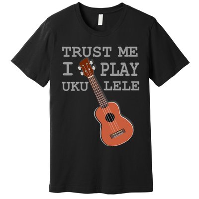 Trust Me I Play Ukulele Funny Music Premium T-Shirt