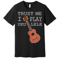 Trust Me I Play Ukulele Funny Music Premium T-Shirt