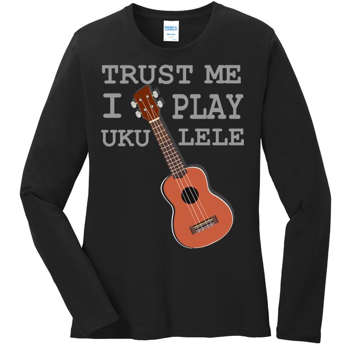 Trust Me I Play Ukulele Funny Music Ladies Long Sleeve Shirt