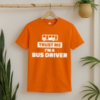 Trust Me I'm A Bus Driver T-Shirt