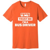 Trust Me I'm A Bus Driver Premium T-Shirt