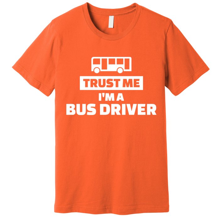 Trust Me I'm A Bus Driver Premium T-Shirt