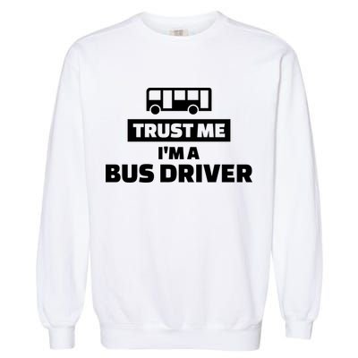Trust Me I'm A Bus Driver Garment-Dyed Sweatshirt