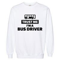 Trust Me I'm A Bus Driver Garment-Dyed Sweatshirt