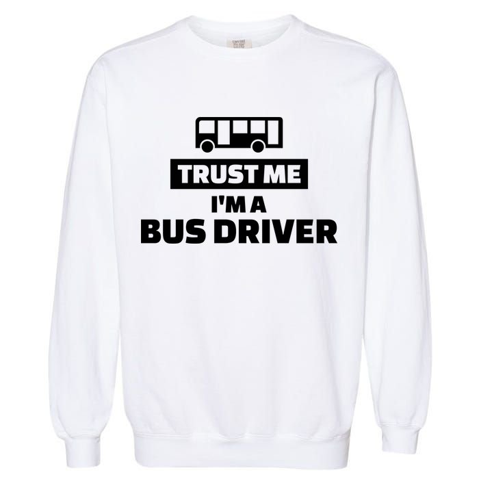 Trust Me I'm A Bus Driver Garment-Dyed Sweatshirt