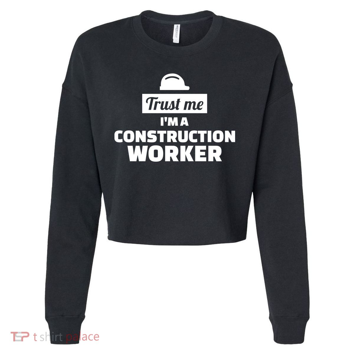 Trust Me I'm A Construction Worker Cropped Pullover Crew