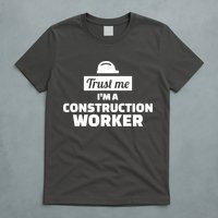 Trust Me I'm A Construction Worker T-Shirt