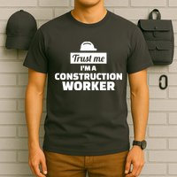 Trust Me I'm A Construction Worker T-Shirt