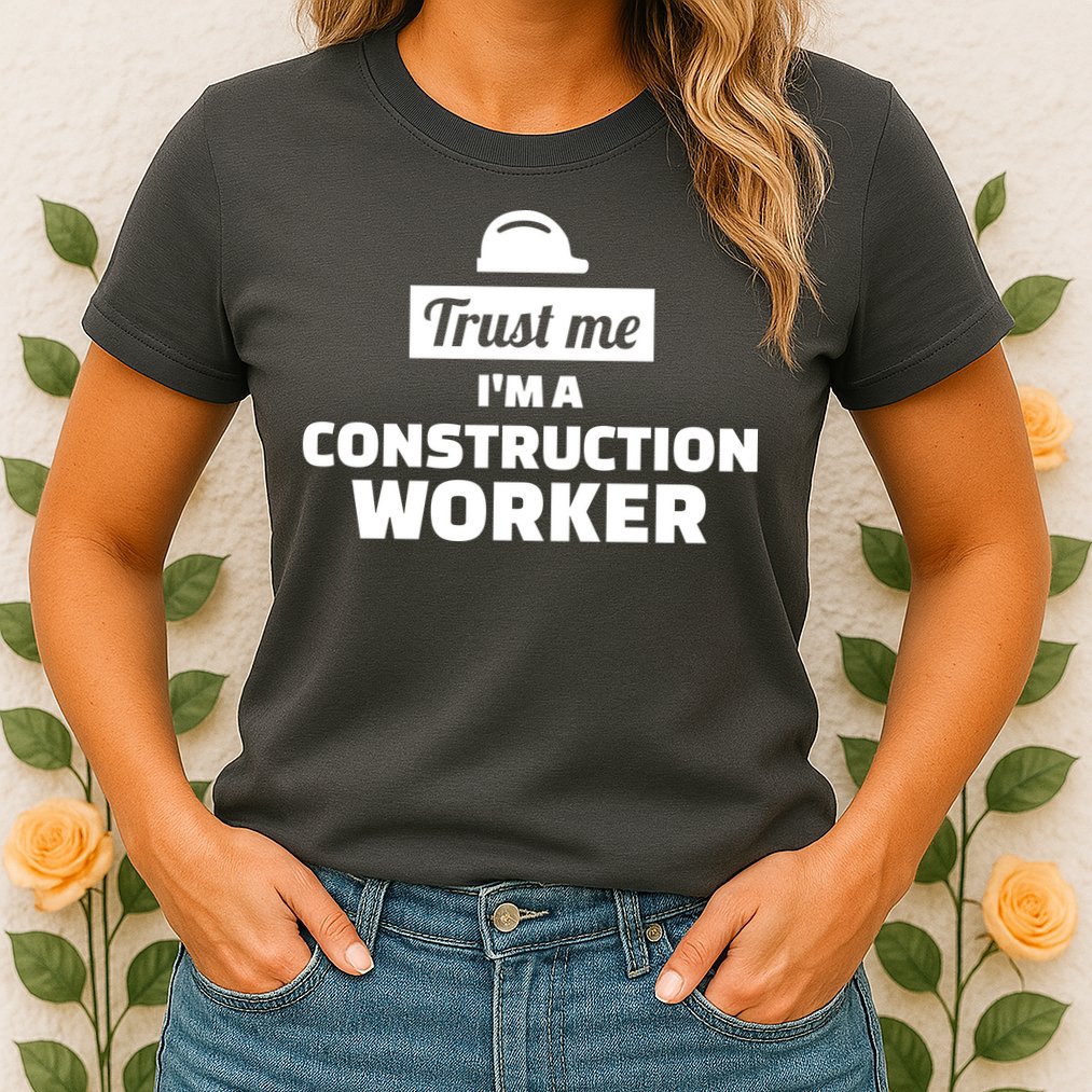 Trust Me I'm A Construction Worker Womens T-Shirt