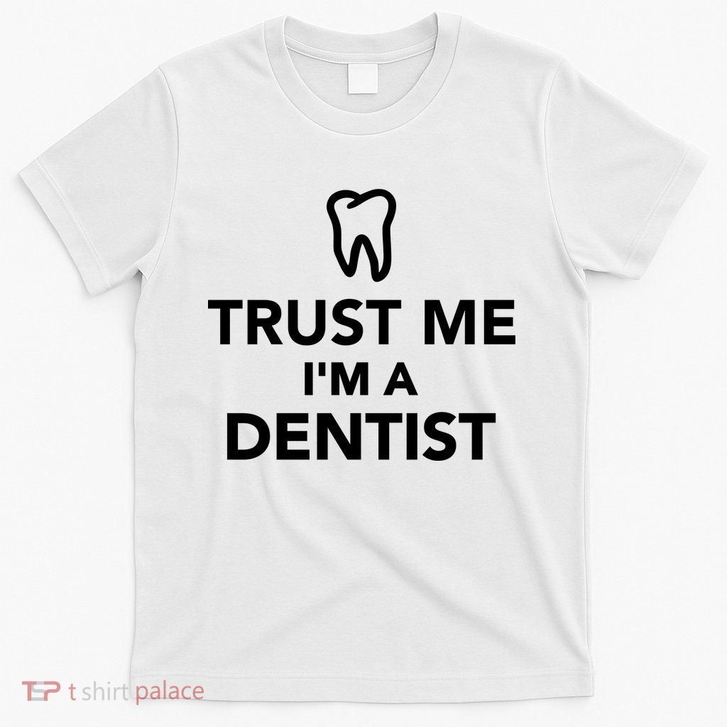 Trust Me I'm A Dentist Funny T-Shirt