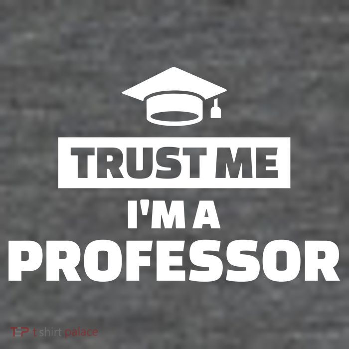 Trust Me I'm A Professor T-Shirt