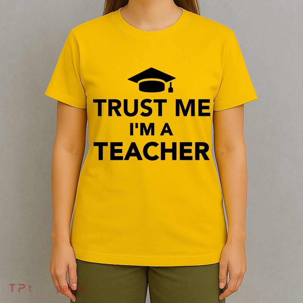 Trust Me I'm A Teacher T-Shirt