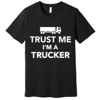 Trust Me I'm A Trucker Premium T-Shirt