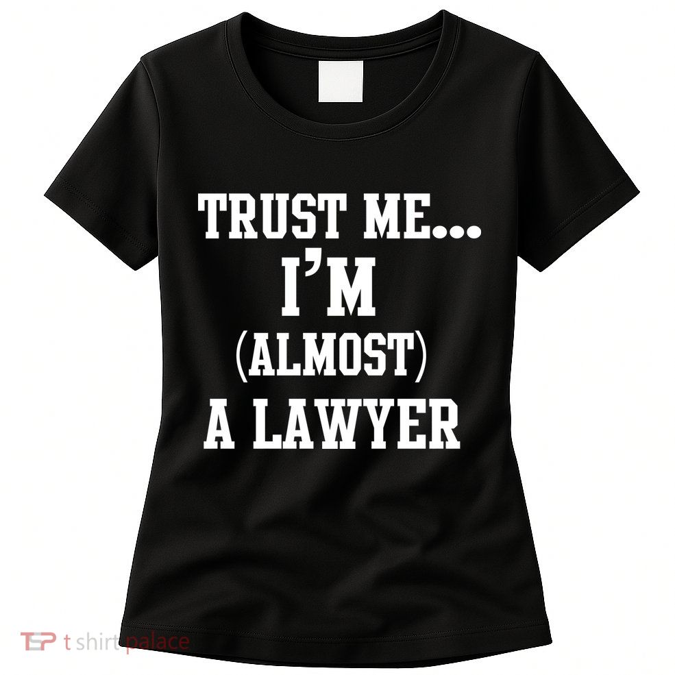 Trust Me I'm Almost A Lawyer Womens T-Shirt