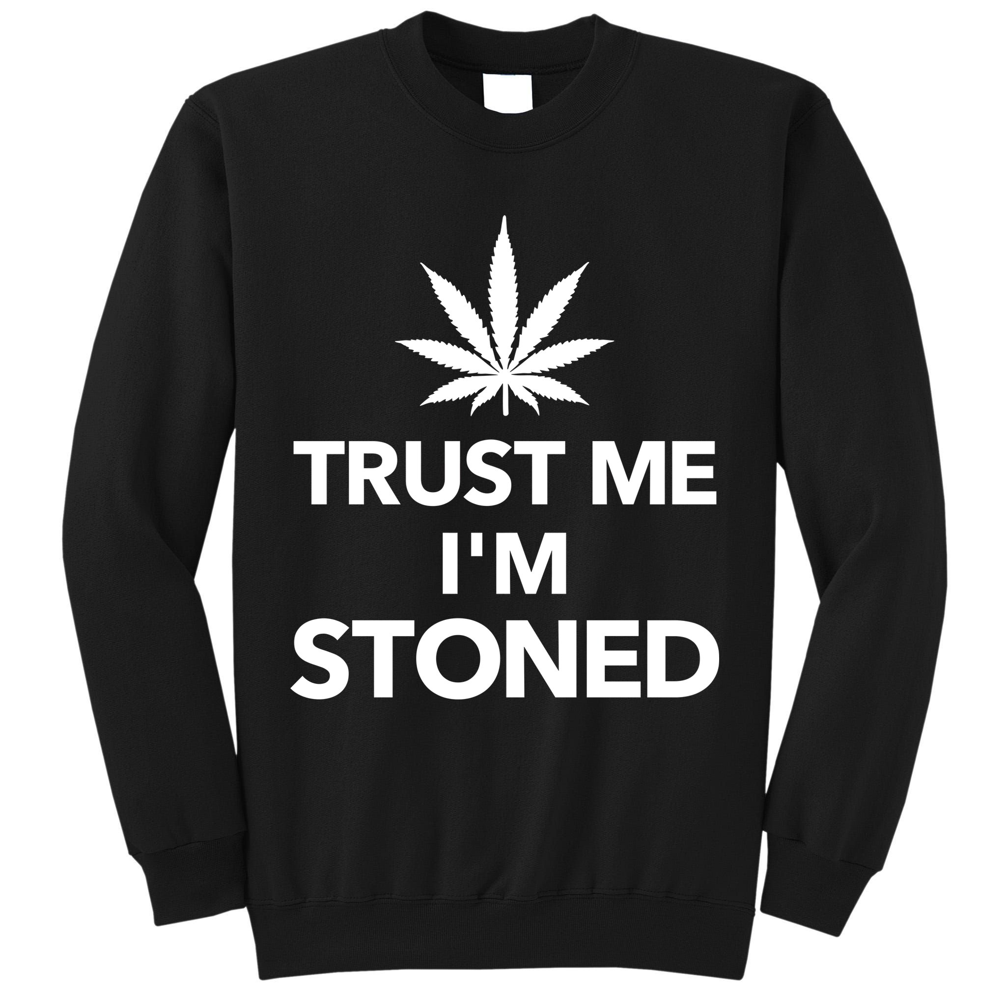 Trust Me I'm Stoned Marijuana Tall Sweatshirt