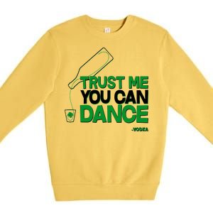 Trust Me You Can Dance Vodka St Patricks Day Premium Crewneck Sweatshirt