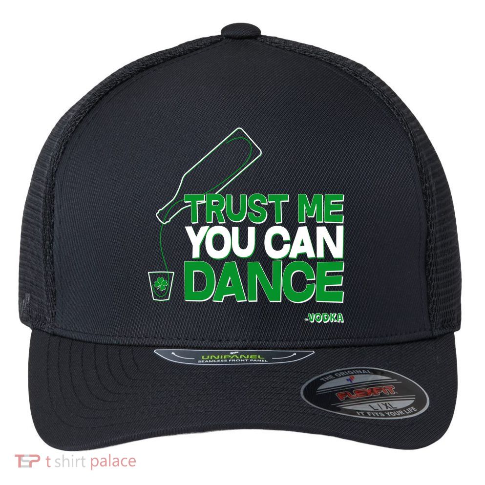 Trust Me You Can Dance Vodka St Patricks Day Flexfit Unipanel Trucker Cap