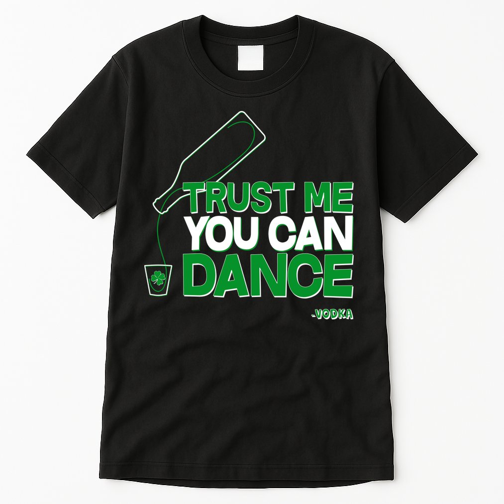 Trust Me You Can Dance Vodka St Patricks Day Tall T-Shirt