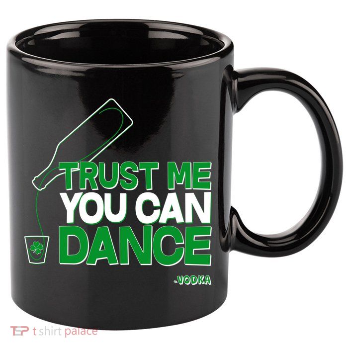 Trust Me You Can Dance Vodka St Patricks Day 11oz C Handle Ceramic Mug