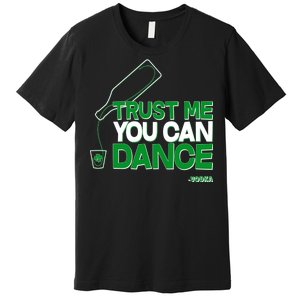 Trust Me You Can Dance Vodka St Patricks Day Premium T-Shirt