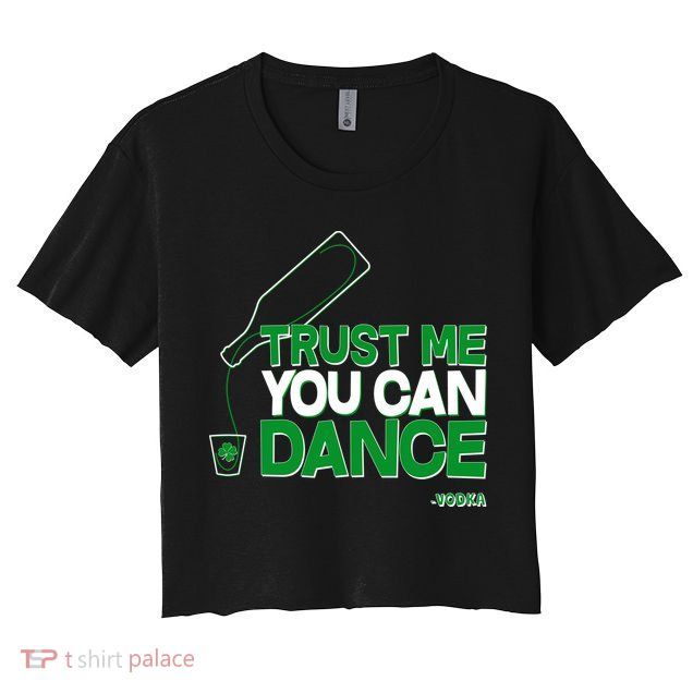 Trust Me You Can Dance Vodka St Patricks Day Crop Top