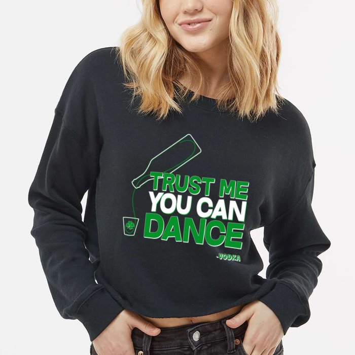 Trust Me You Can Dance Vodka St Patricks Day Cropped Pullover Crew