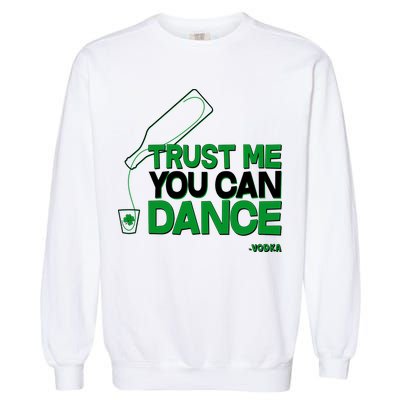 Trust Me You Can Dance Vodka St Patricks Day Garment-Dyed Sweatshirt