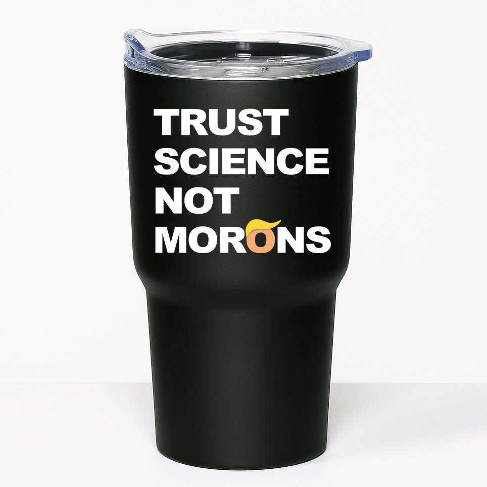 Trust Science Not Morons Tumbler